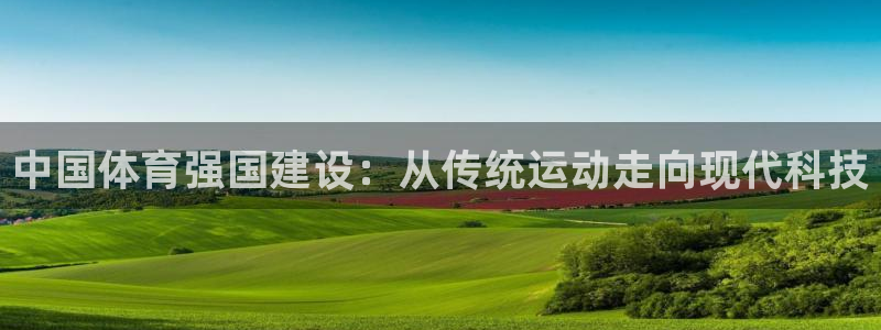 米兰体育官网下载招商电话是多少号码:中国体育强国建设:从传统